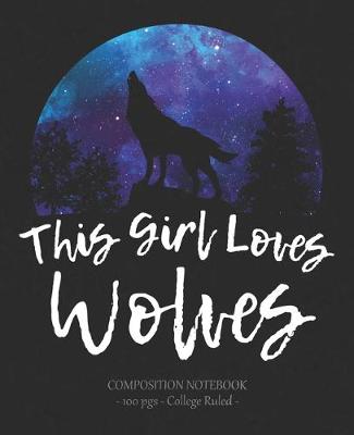 Book cover for THIS GIRL LOVES WOLVES Composition Notebook