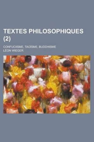 Cover of Textes Philosophiques; Confuciisme, Taoisme, Buddhisme (2)