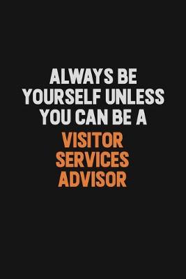 Book cover for Always Be Yourself Unless You Can Be A Visitor Services Advisor