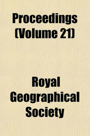 Cover of Proceedings of the Royal Geographical Society and Monthly Record of Geography Volume 21