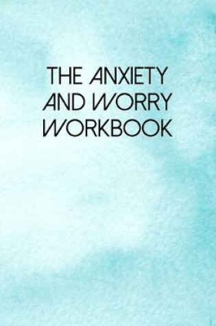 Cover of The Anxiety And Worry Workbook