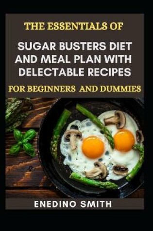 Cover of The Essentials Of Sugar Busters Diet And Meal Plan With Delectable Recipes For Beginners And Dummies