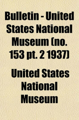 Cover of Bulletin - United States National Museum (No. 153 PT. 2 1937)