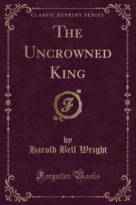 Book cover for The Uncrowned King (Classic Reprint)
