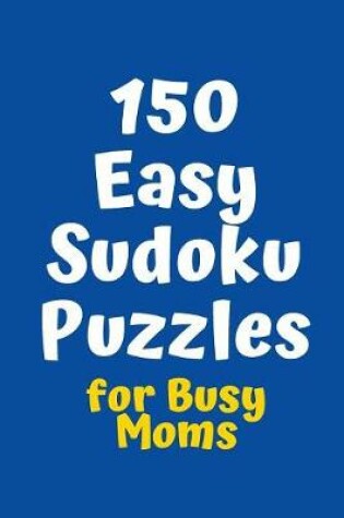 Cover of 150 Easy Sudoku Puzzles for Busy Moms