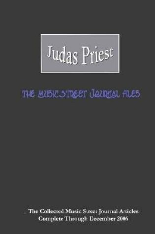 Cover of Judas Priest : The Music Street Journal Files: The Collected Music Street Journal Articles Complete Through December 2006