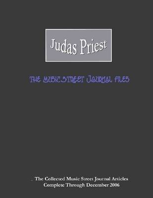 Book cover for Judas Priest : The Music Street Journal Files: The Collected Music Street Journal Articles Complete Through December 2006