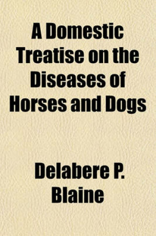 Cover of A Domestic Treatise on the Diseases of Horses and Dogs