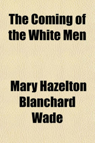 Cover of The Coming of the White Men; Stories of How Our Country Was Discovered