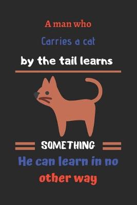 Book cover for A man who carries a cat by the tail learns something he can learn in no other way