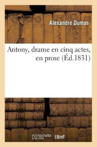 Cover of Antony, Drame En Cinq Actes, En Prose