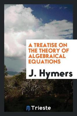 Book cover for A Treatise on the Theory of Algebraical Equations