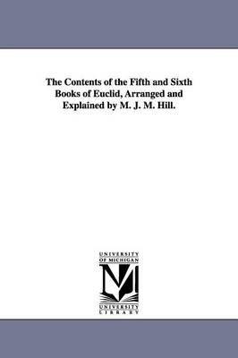 Book cover for The Contents of the Fifth and Sixth Books of Euclid, Arranged and Explained by M. J. M. Hill.