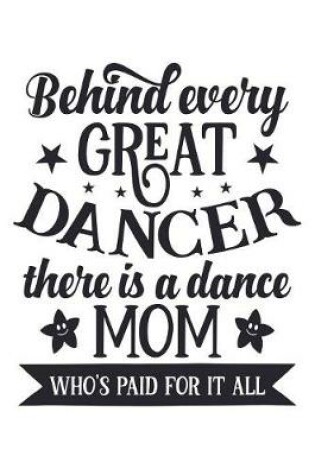 Cover of Behind every Great Dancer there is a dance Mom who's paid for it all