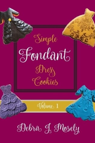 Cover of Simple Fondant Dress Cookies, Volume 1
