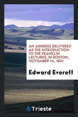 Book cover for An Address Delivered as the Introduction to the Franklin Lectures, in Boston, November 14, 1831