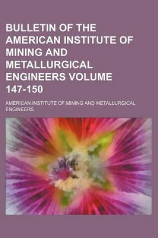 Cover of Bulletin of the American Institute of Mining and Metallurgical Engineers Volume 147-150