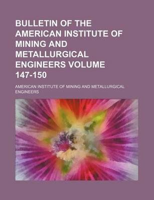 Book cover for Bulletin of the American Institute of Mining and Metallurgical Engineers Volume 147-150