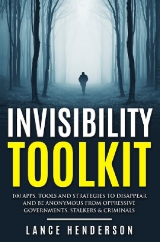 Cover of Invisibility Toolkit - 100 Ways to Disappear From Oppressive Governments, Stalke