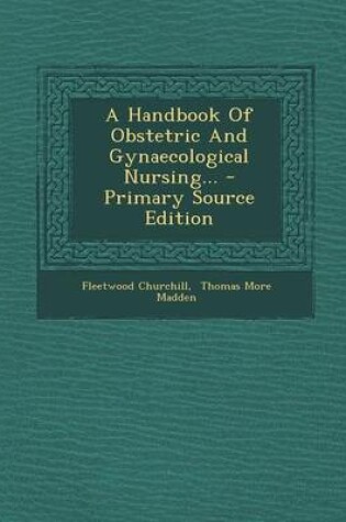 Cover of A Handbook of Obstetric and Gynaecological Nursing... - Primary Source Edition