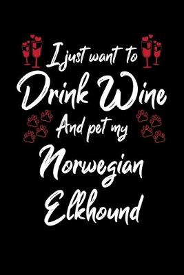 Book cover for I Just Wanna Drink Wine And Pet My Norwegian Elkhound