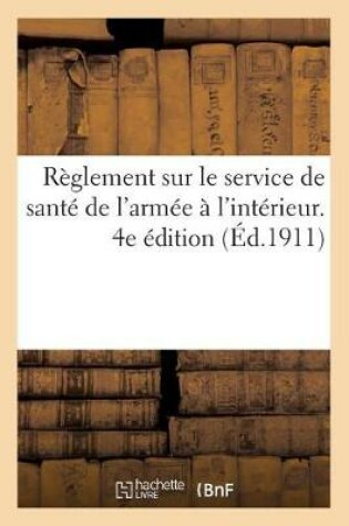 Cover of Reglement Sur Le Service de Sante de l'Armee A l'Interieur. 4e Edition