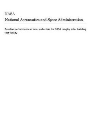 Cover of Baseline Performance of Solar Collectors for NASA Langley Solar Building Test Facility