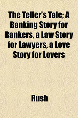 Book cover for The Teller's Tale; A Banking Story for Bankers, a Law Story for Lawyers, a Love Story for Lovers