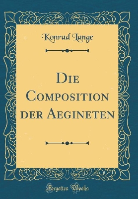 Book cover for Die Composition der Aegineten (Classic Reprint)