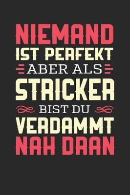 Book cover for Niemand Ist Perfekt Aber ALS Stricker Bist Du Verdammt Nah Dran