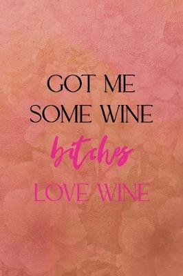 Book cover for Got me some wine bitches love wine