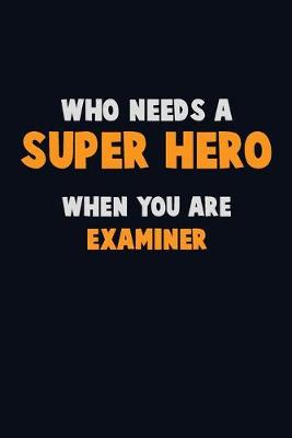 Book cover for Who Need A SUPER HERO, When You Are Examiner