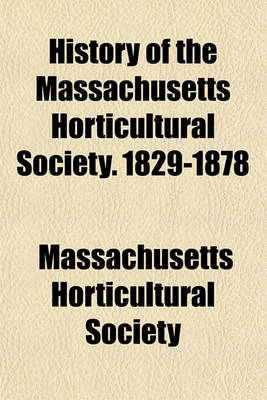 Book cover for History of the Massachusetts Horticultural Society. 1829-1878