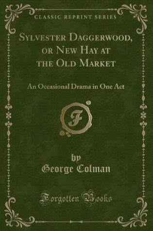 Cover of Sylvester Daggerwood, or New Hay at the Old Market