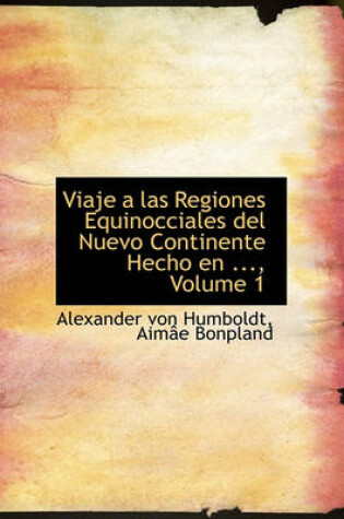 Cover of Viaje a Las Regiones Equinocciales del Nuevo Continente Hecho En ..., Volume 1