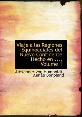 Book cover for Viaje a Las Regiones Equinocciales del Nuevo Continente Hecho En ..., Volume 1