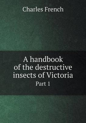 Book cover for A handbook of the destructive insects of Victoria Part 1