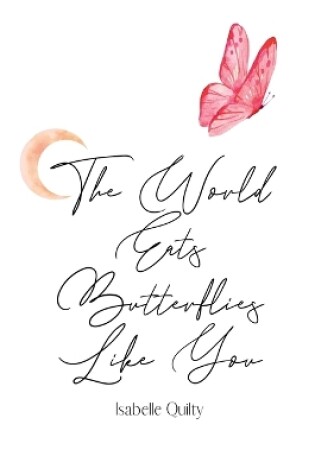 Cover of The World Eats Butterflies Like You