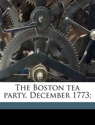 Book cover for The Boston Tea Party, December 1773;