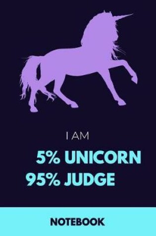 Cover of I am 5% Unicorn 95% Judge Notebook