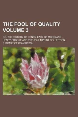 Cover of The Fool of Quality Volume 3; Or, the History of Henry, Earl of Moreland