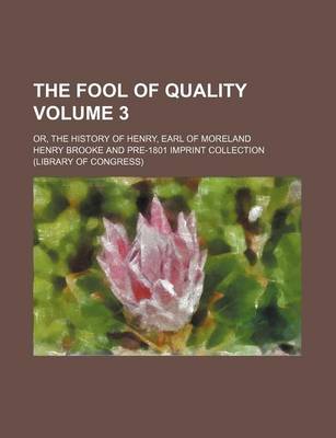 Book cover for The Fool of Quality Volume 3; Or, the History of Henry, Earl of Moreland