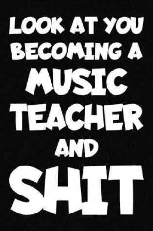 Cover of Look at You Becoming a Music Teacher and Shit