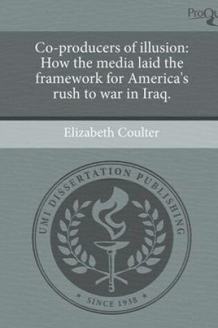 Cover of Co-Producers of Illusion: How the Media Laid the Framework for America's Rush to War in Iraq