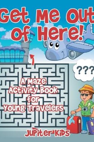 Cover of Get Me Out of Here! A Maze Activity Book for Young Travelers