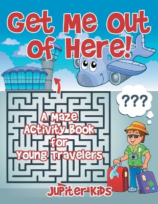 Book cover for Get Me Out of Here! A Maze Activity Book for Young Travelers