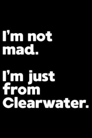 Cover of I'm not mad. I'm just from Clearwater.