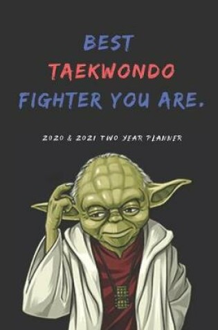 Cover of Best Taekwondo Fighter 2020 & 2021 Two Year Weekly Planner - Funny Gift - Agenda Notebook for New Year Planning, To-Do Lists, Appointment