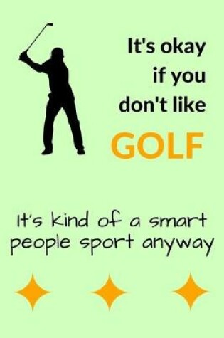 Cover of It's Okay If You Don't Like Golf. It's Kind of a Smart People Sport Anyway