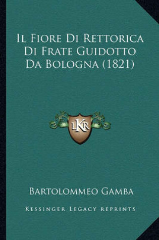 Cover of Il Fiore Di Rettorica Di Frate Guidotto Da Bologna (1821)